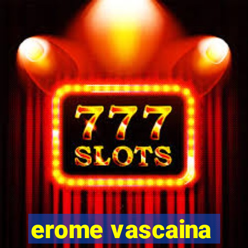 erome vascaina